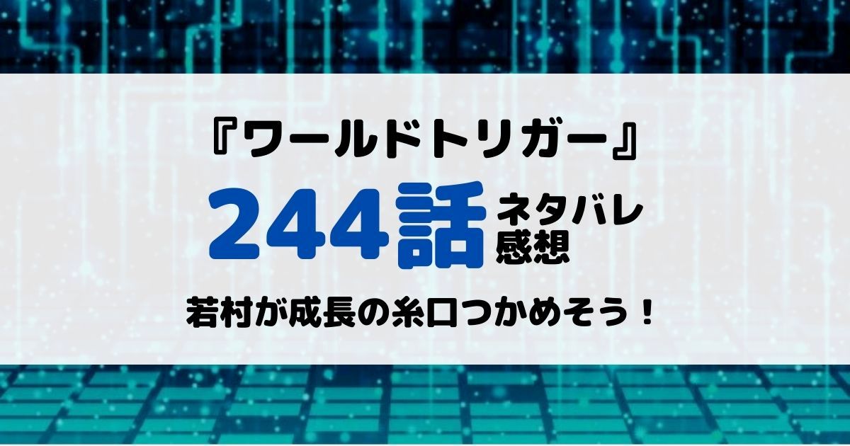 ワールドトリガーあらすじネタバレ244話