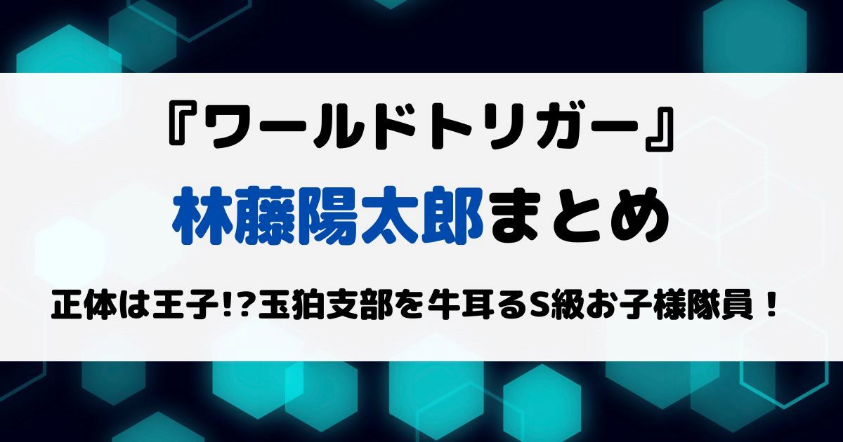 ワールドトリガー林藤陽太郎まとめ