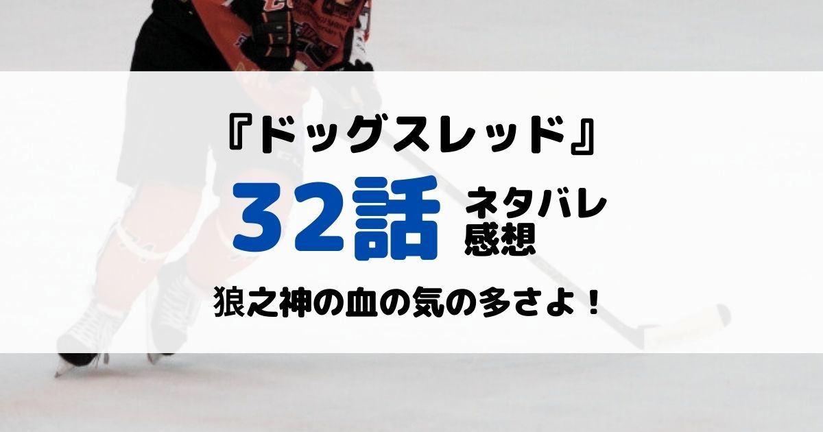 ドッグスレッドあらすじネタバレ32話