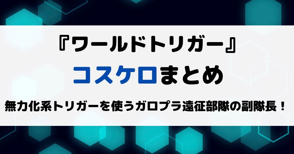 ワールドトリガーコスケロまとめ